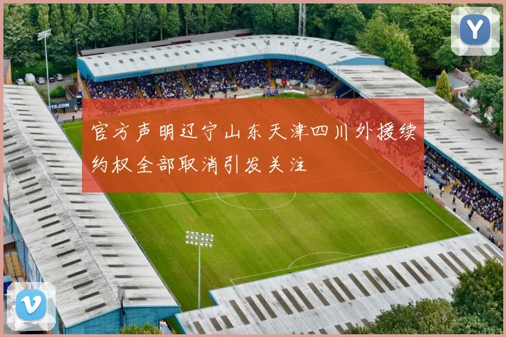 官方声明辽宁山东天津四川外援续约权全部取消引发关注