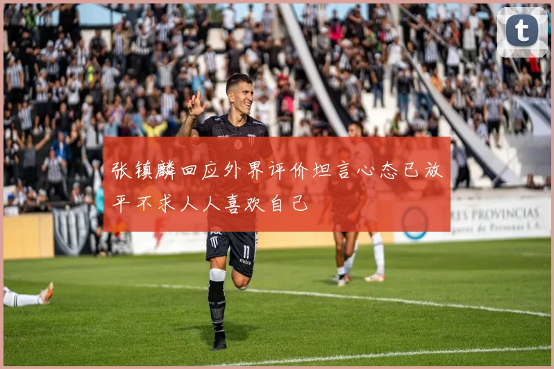 张镇麟回应外界评价坦言心态已放平不求人人喜欢自己