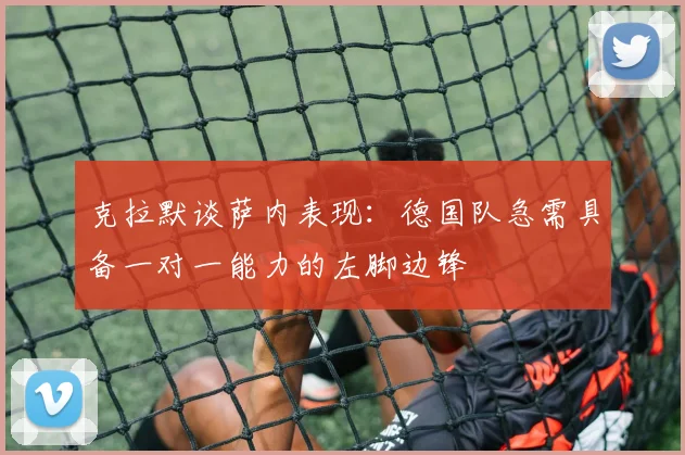 克拉默谈萨内表现：德国队急需具备一对一能力的左脚边锋